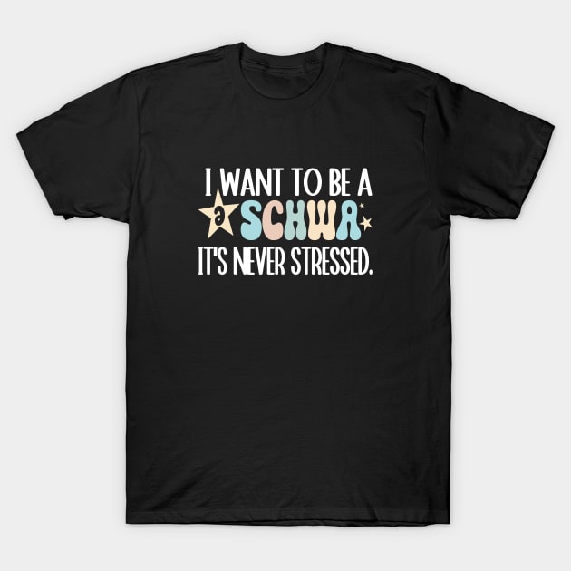 Funny I Want To Be A Schwa It's Never Stressed T-Shirt by WildFoxFarmCo